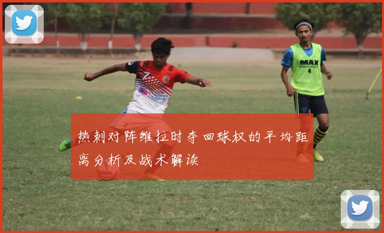 热刺对阵维拉时夺回球权的平均距离分析及战术解读